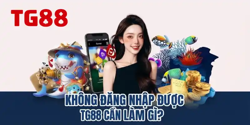 Không Đăng Nhập Được TG88 Cần Làm Gì