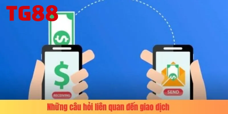 Những câu hỏi liên quan đến giao dịch tại TG88com